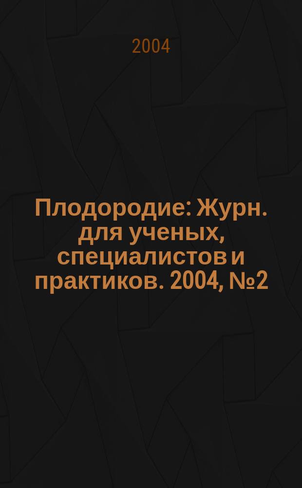 Плодородие : Журн. для ученых, специалистов и практиков. 2004, № 2 (17)