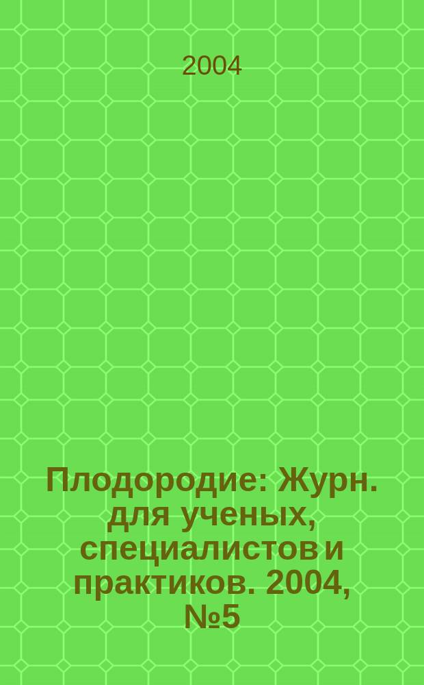 Плодородие : Журн. для ученых, специалистов и практиков. 2004, № 5 (20)