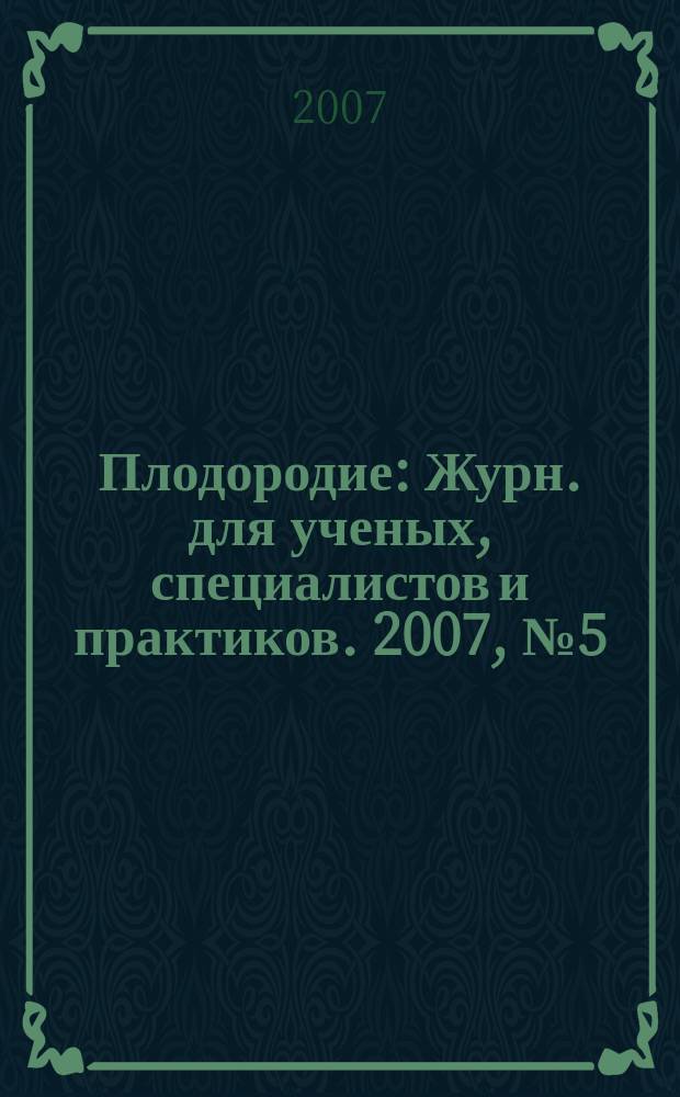 Плодородие : Журн. для ученых, специалистов и практиков. 2007, № 5 (38)