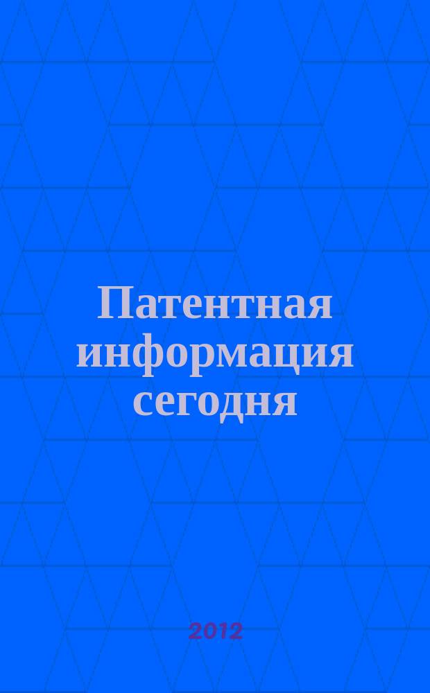 Патентная информация сегодня : Информ. Технологии. Рынок Науч.-практ. журн. 2012, вып. 1