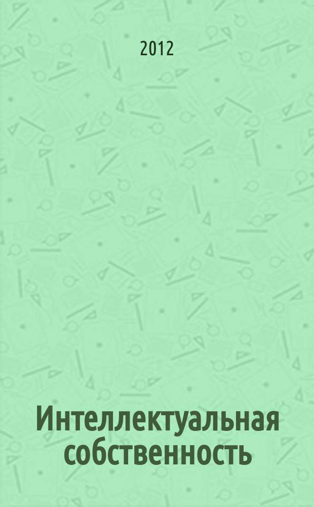 Интеллектуальная собственность : Науч.-практ. журн. 2012, № 5