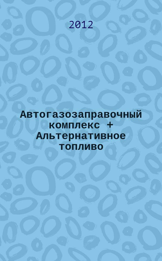 Автогазозаправочный комплекс + Альтернативное топливо : АГЗК + АТ Междунар. науч.-техн. журн. 2012, № 2 (62)