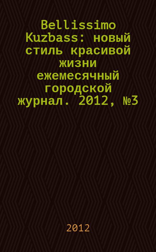 Bellissimo Kuzbass : новый стиль красивой жизни ежемесячный городской журнал. 2012, № 3 (15)