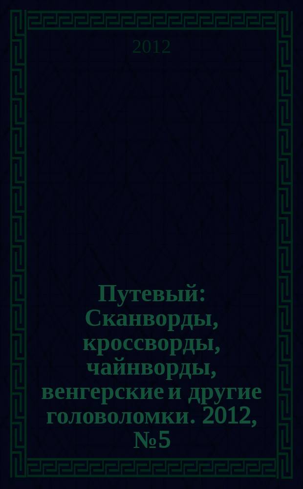 Путевый : Сканворды, кроссворды, чайнворды, венгерские и другие головоломки. 2012, № 5 (180)