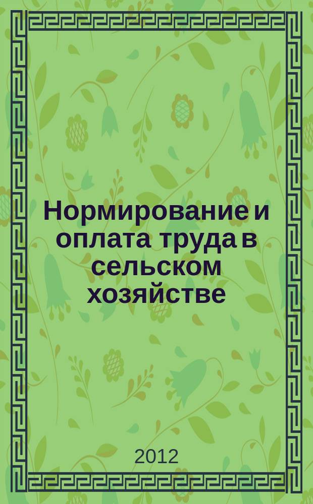 Нормирование и оплата труда в сельском хозяйстве : Ежемес. науч.-практ. журн. 2012, 4