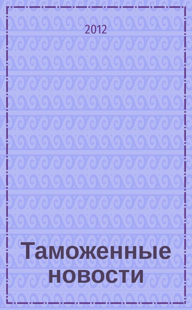 Таможенные новости : Информ.-аналит. обозрение. 2012, № 1/2 (158/159)