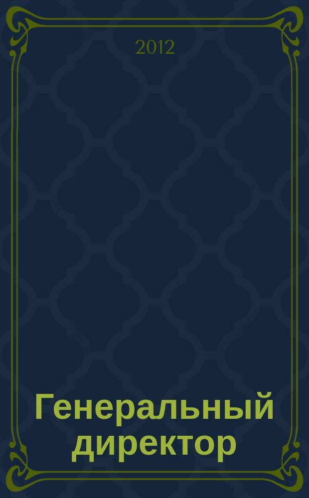 Генеральный директор : Упр. пром. предприятием Ежемес. науч.-практ. журн. 2012, 3