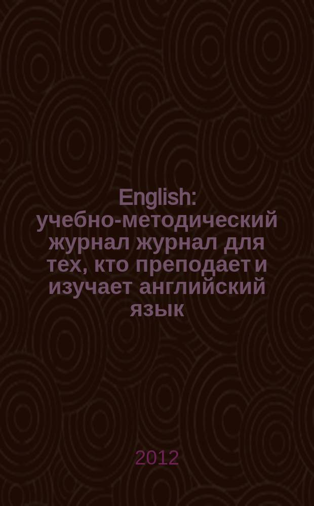English : учебно-методический журнал журнал для тех, кто преподает и изучает английский язык. 2012, № 3