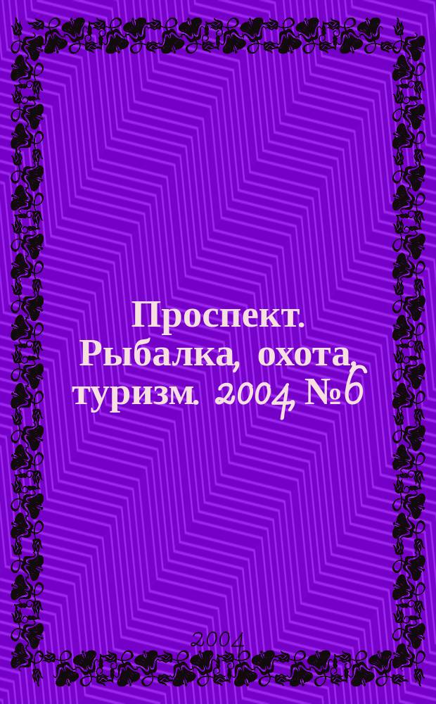 Проспект. Рыбалка, охота, туризм. 2004, № 6/7