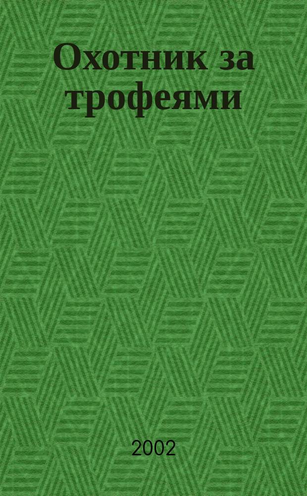 Охотник за трофеями : Ежемес. журн. для любителей охоты на крупную дичь, приключений и путешествий. 2002, № 3