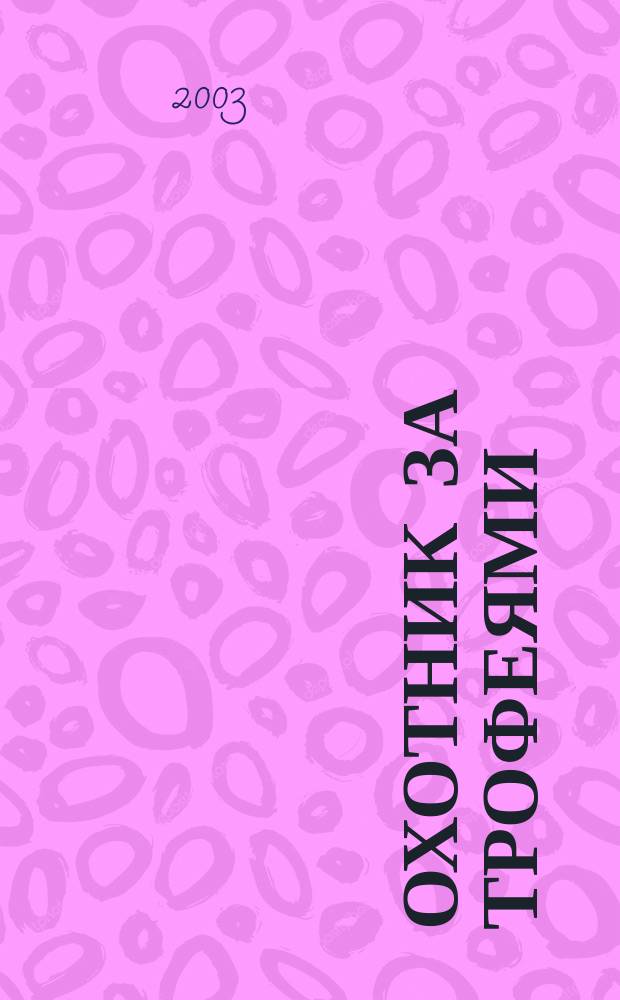Охотник за трофеями : Ежемес. журн. для любителей охоты на крупную дичь, приключений и путешествий. 2003, № 4
