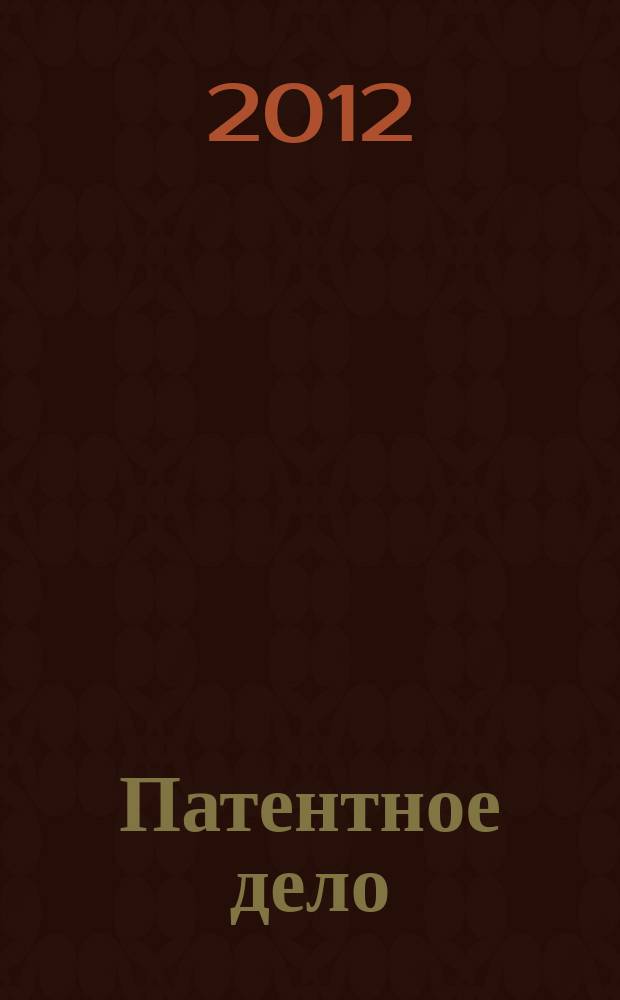 Патентное дело : Дайджест рос. и зарубеж. прессы. 2012, 2