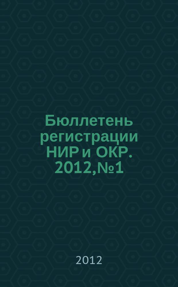 Бюллетень регистрации НИР и ОКР. 2012, № 1
