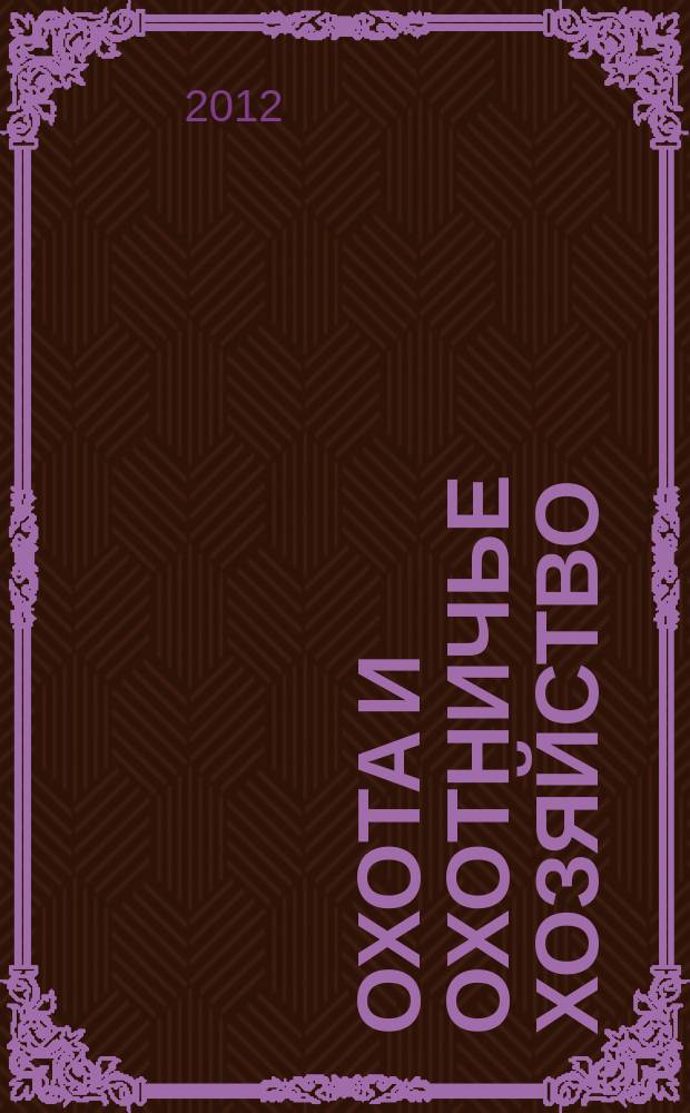 Охота и охотничье хозяйство : Ежемес. науч.-произв. журн. М-ва с. х. СССР. 2012, 5