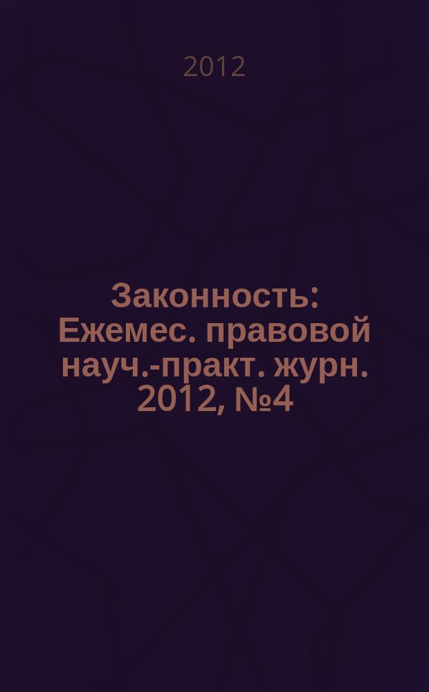 Законность : Ежемес. правовой науч.-практ. журн. 2012, № 4 (930)