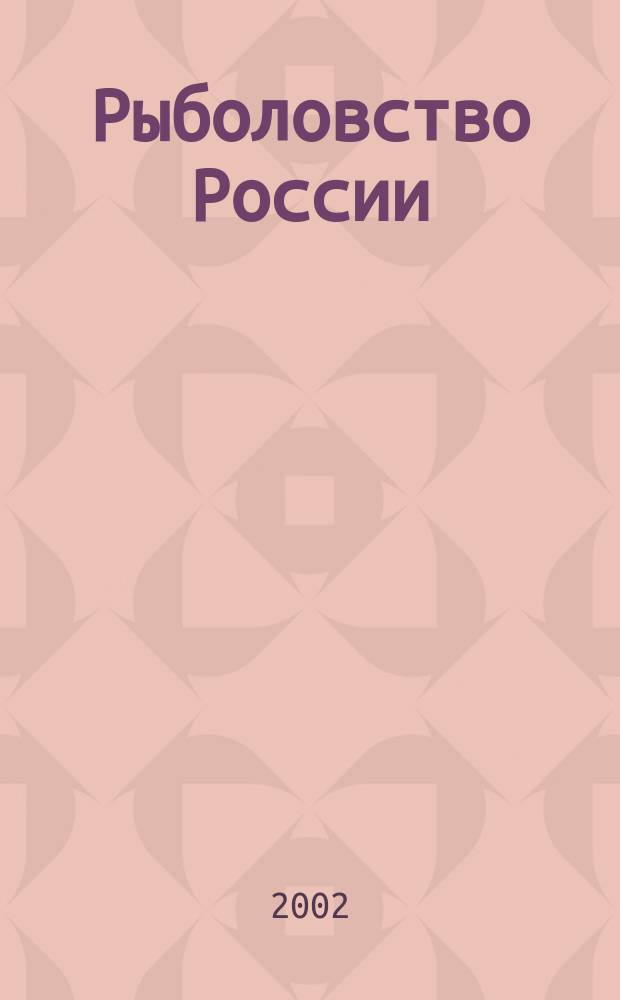 Рыболовство России : Обществ.-полит. журн. Гос. ком. РФ по рыболовству. 2002, № 5 (15)
