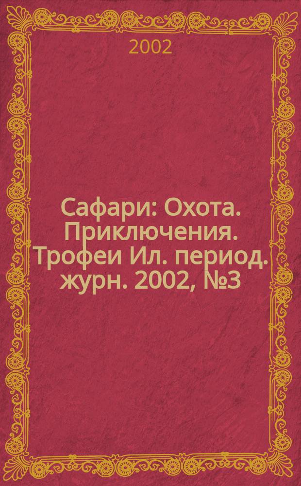 Сафари : Охота. Приключения. Трофеи Ил. период. журн. 2002, № 3 (14)