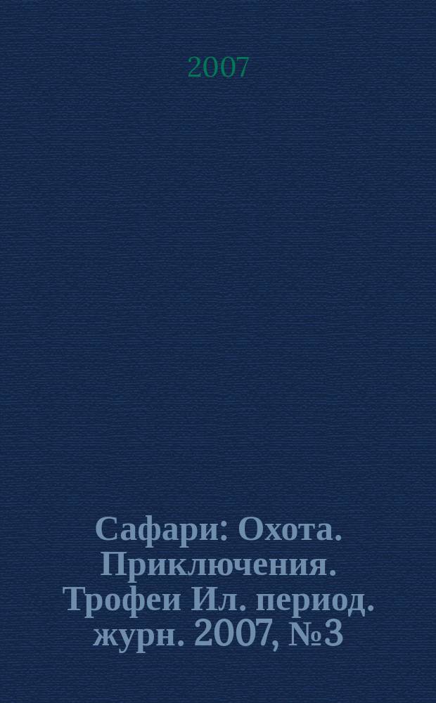Сафари : Охота. Приключения. Трофеи Ил. период. журн. 2007, № 3 (44)
