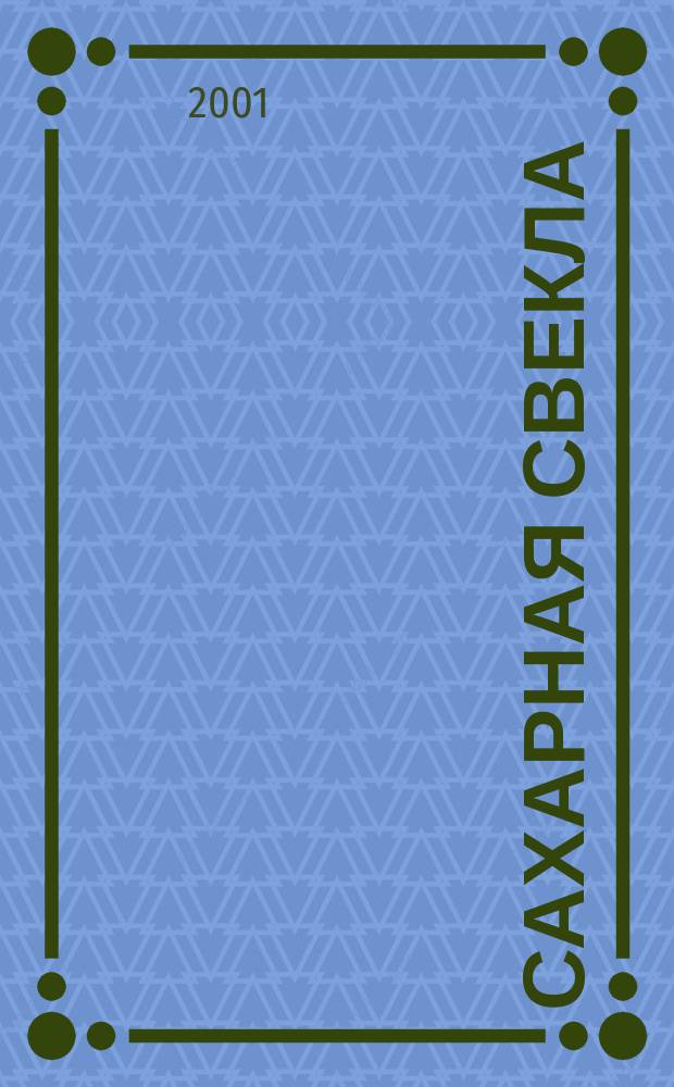 Сахарная свекла: производство и переработка : Двухмес. произв. журн.-прил. Гос. агропром. ком. СССР [к] головному журн. "Земледелие". 2001, № 6