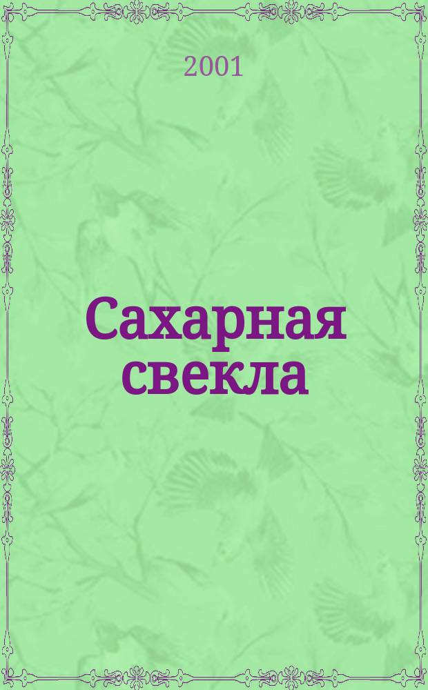 Сахарная свекла: производство и переработка : Двухмес. произв. журн.-прил. Гос. агропром. ком. СССР [к] головному журн. "Земледелие". 2001, № 7