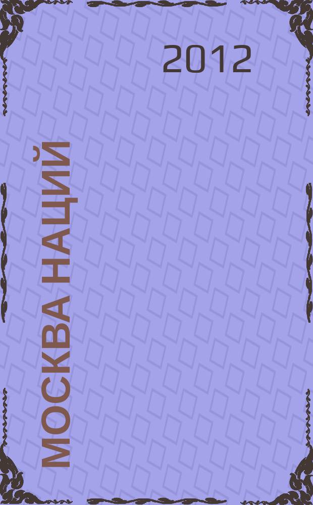 Москва наций : информационно-практический журнал. 2012, № 4