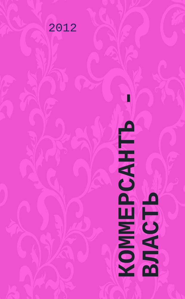 Коммерсантъ - Власть : Аналит. еженедельник Изд. дома "Коммерсантъ". 2012, № 17 (971)