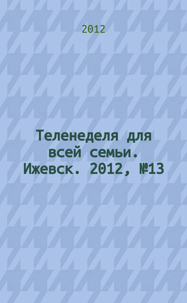 Теленеделя для всей семьи. Ижевск. 2012, № 13 (33)