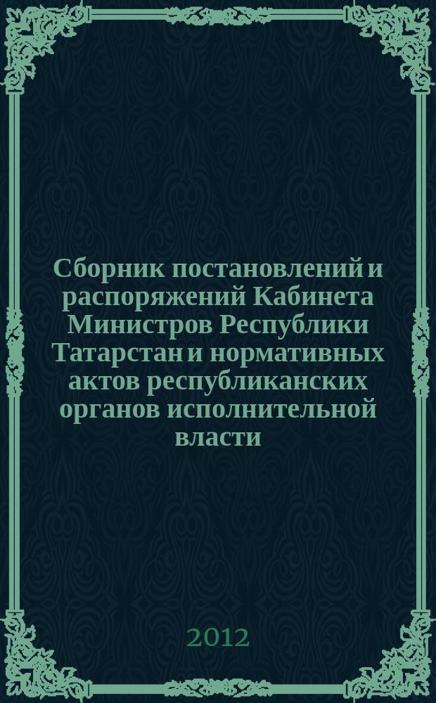 Сборник постановлений и распоряжений Кабинета Министров Республики Татарстан и нормативных актов республиканских органов исполнительной власти : (Офиц. тексты, коммент., разъяснения, консультации). 2012, № 21