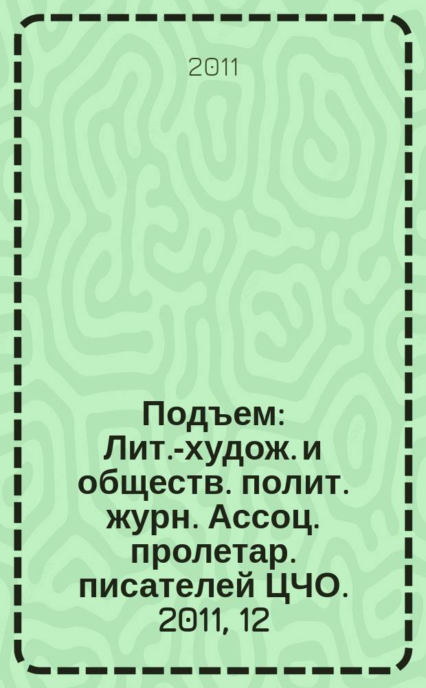 Подъем : Лит.-худож. и обществ. полит. журн. Ассоц. пролетар. писателей ЦЧО. 2011, 12