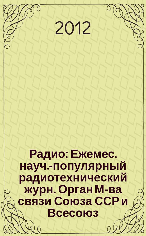 Радио : Ежемес. науч.-популярный радиотехнический журн. Орган М-ва связи Союза ССР и Всесоюз. ордена Красного Знамени добровольного о-ва содействия армии, авиации и флоту. 2012, 4