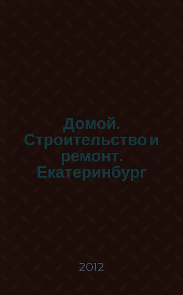 Домой. Строительство и ремонт. Екатеринбург : рекламное издание. 2012, № 11 (347)