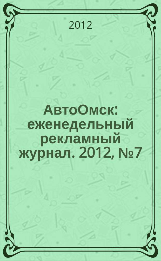 АвтоОмск : еженедельный рекламный журнал. 2012, № 7 (681)