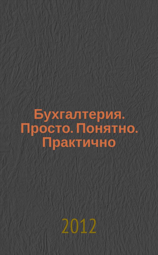 Бухгалтерия. Просто. Понятно. Практично : журнал рабочих ситуаций. 2012, № 9