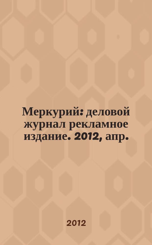 Меркурий : деловой журнал рекламное издание. 2012, апр. (156)