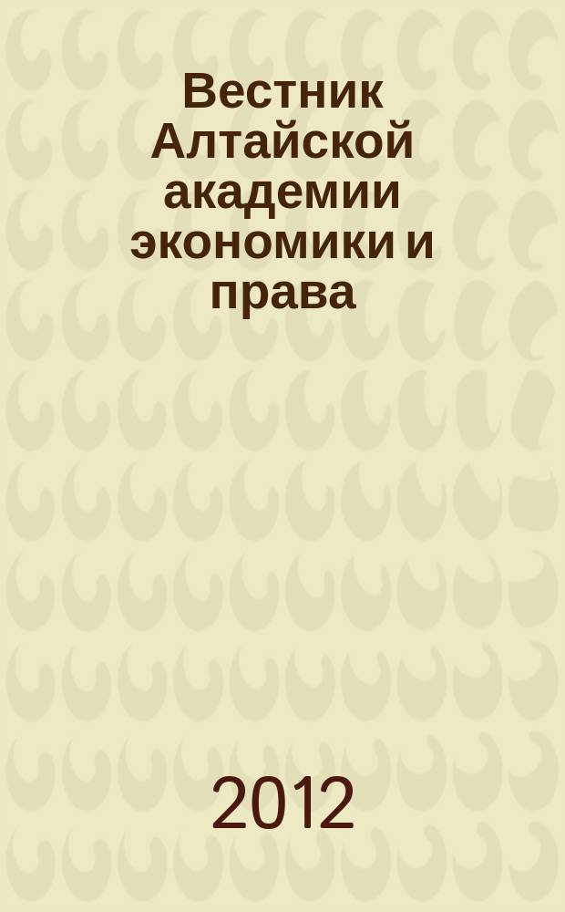 Вестник Алтайской академии экономики и права : Ежегод. науч. журн. 2012, вып. 2 (25)
