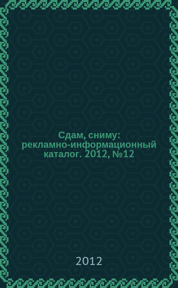 Сдам, сниму : рекламно-информационный каталог. 2012, № 12 (704)