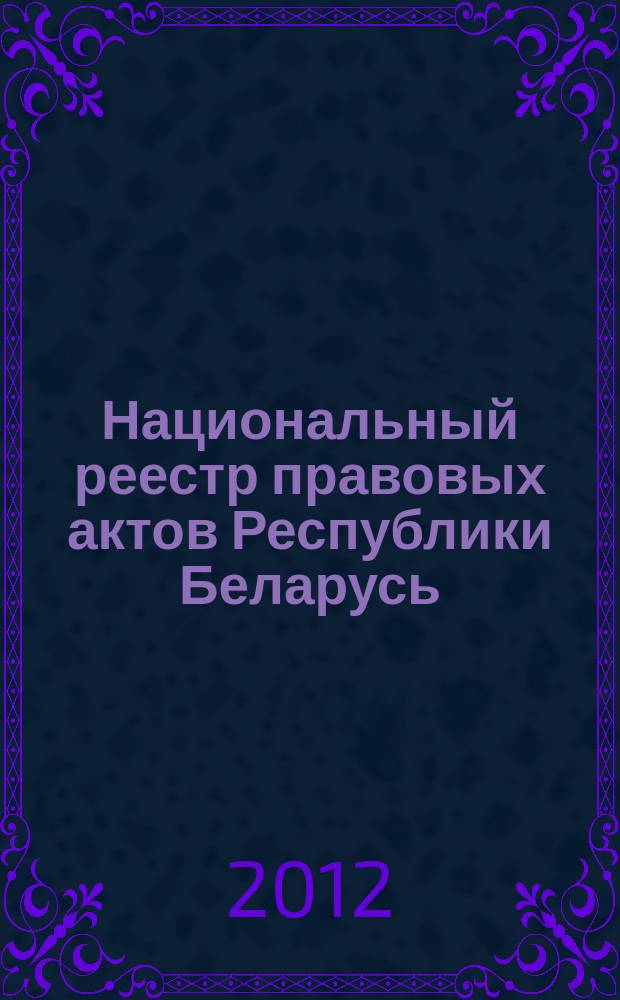 Национальный реестр правовых актов Республики Беларусь : Офиц. изд. 2012, № 41 (2680)