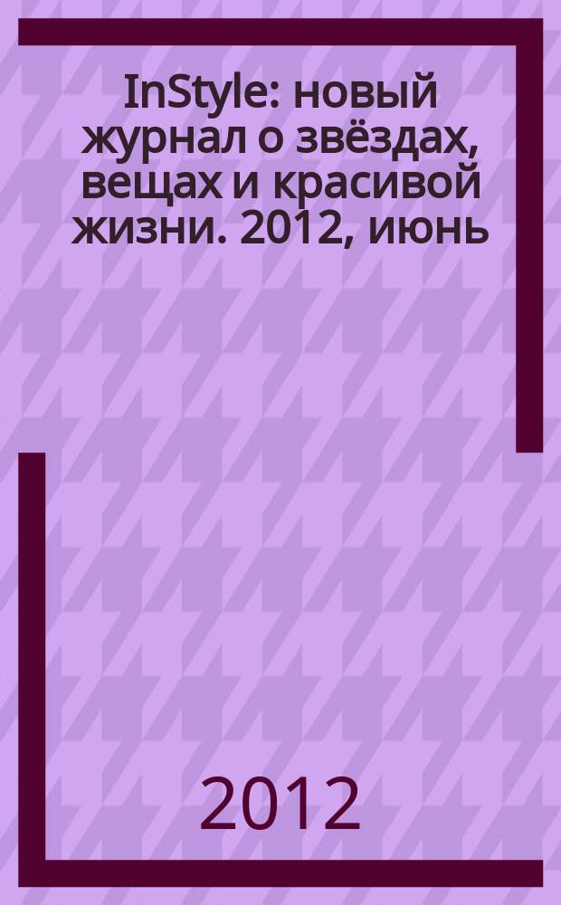 InStyle : новый журнал о звёздах, вещах и красивой жизни. 2012, июнь (76)