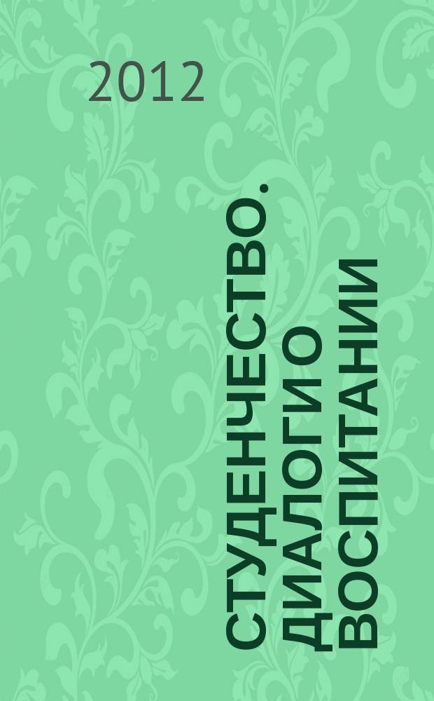 Студенчество. Диалоги о воспитании : Журн. для преподавателей и студентов. 2012, № 2 (62)