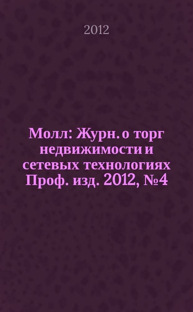 Молл : Журн. о торг недвижимости и сетевых технологиях Проф. изд. 2012, № 4 (87)