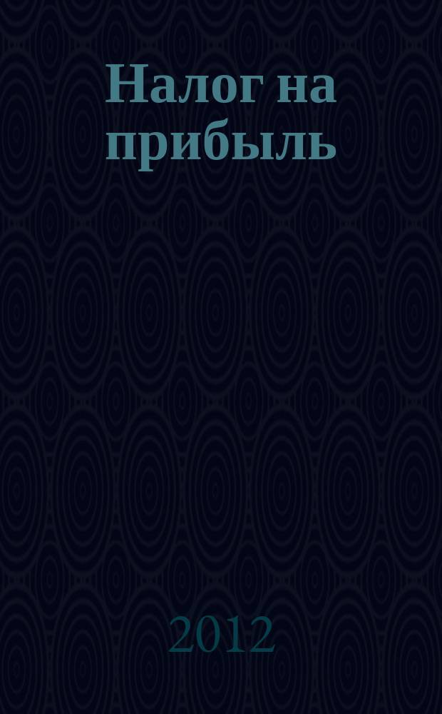 Налог на прибыль: учет доходов и расходов : журнал приложение к журналу "Актуальные вопросы бухгалтерского учета и налогообложения". 2012, № 4