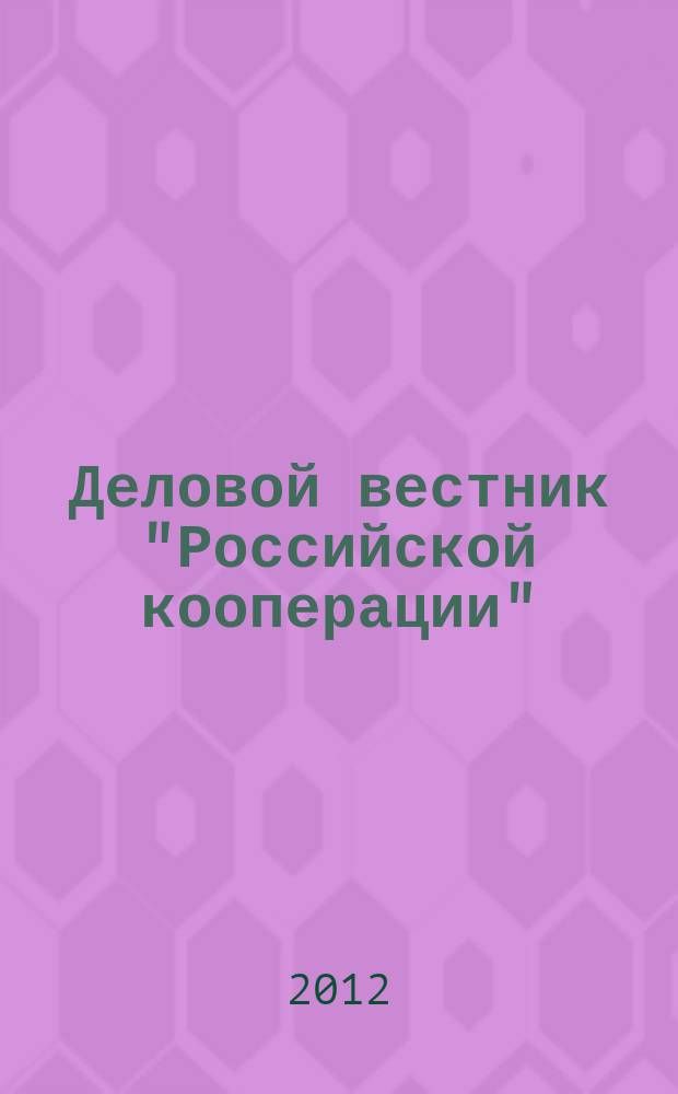 Деловой вестник "Российской кооперации" : Журн.-прил. к газ. "Рос. кооп." Для руководителей и специалистов потреб. кооп. 2012, № 4 (136)