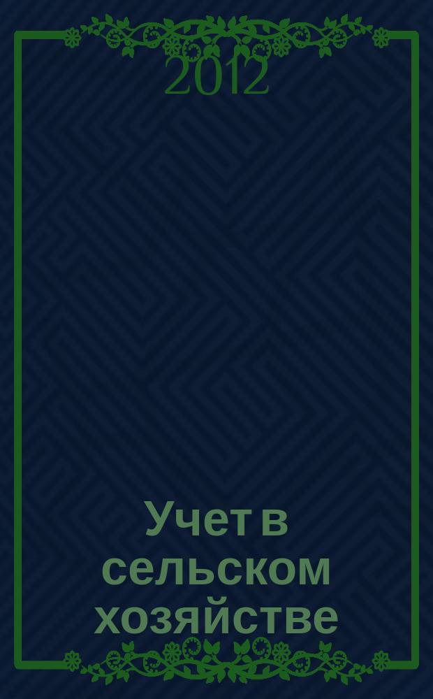 Учет в сельском хозяйстве : Отрасл. прил. к журн. "Главбух". 2012, № 5
