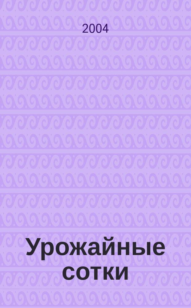 Урожайные сотки : Журн. для садоводов и огородников. 2004, № 2