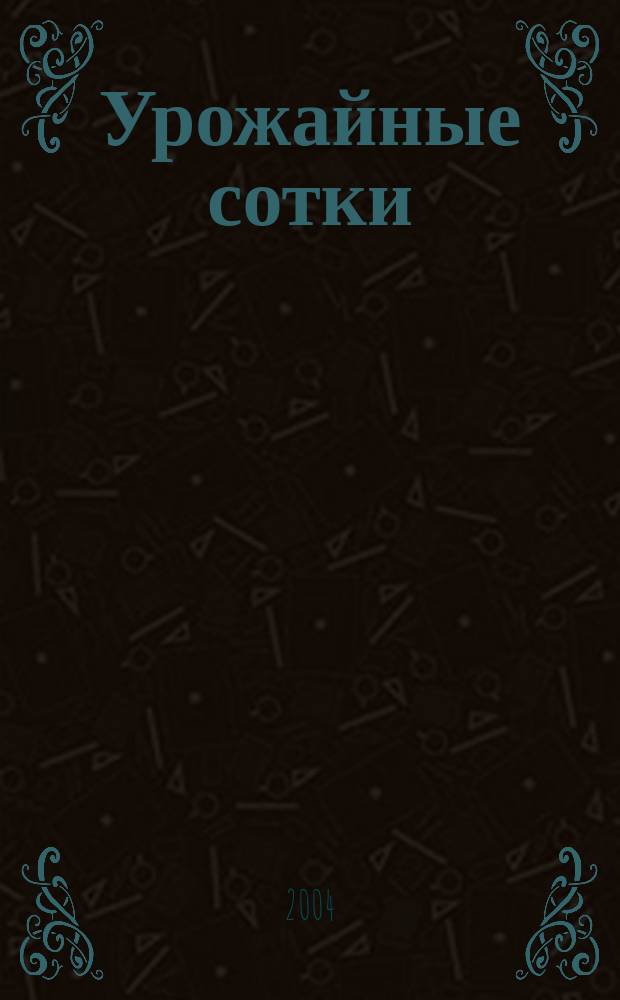 Урожайные сотки : Журн. для садоводов и огородников. 2004, № 3