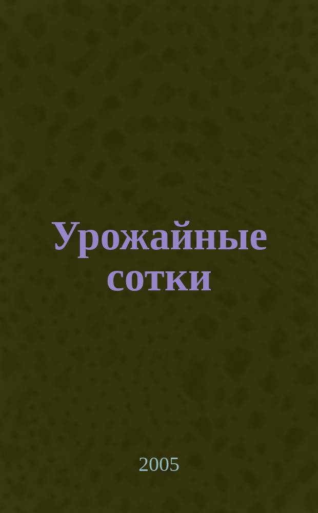 Урожайные сотки : Журн. для садоводов и огородников. 2005, № 1
