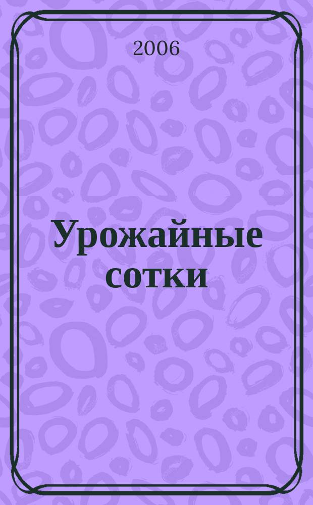 Урожайные сотки : Журн. для садоводов и огородников. 2006, № 8 (89)