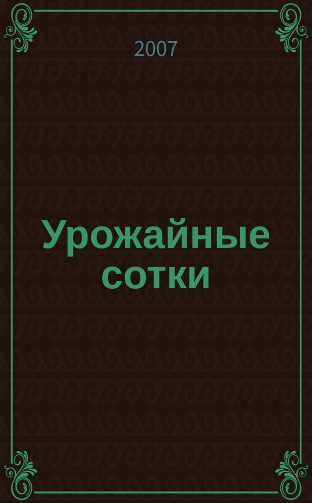 Урожайные сотки : Журн. для садоводов и огородников. 2007, № 6 (99)