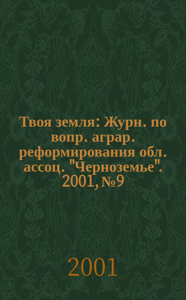 Твоя земля : Журн. по вопр. аграр. реформирования обл. ассоц. "Черноземье". 2001, № 9/10 (76/77)