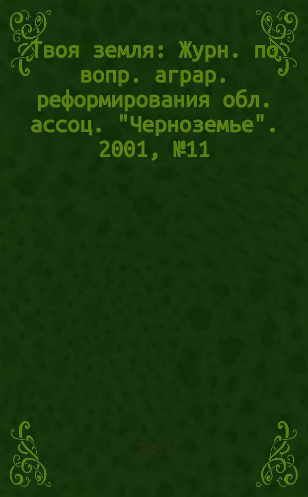Твоя земля : Журн. по вопр. аграр. реформирования обл. ассоц. "Черноземье". 2001, № 11/12 (78/79)